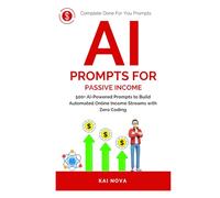 AI Prompts For Passive Income: 500+ AI-Powered Prompts to Build Automated Online Income Streams with Zero Coding (Your AI Prompts)