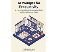 AI Prompts for Productivity: A Practical Guide to Automating Tasks and Boosting Your Career