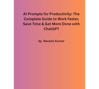 AI Prompts for Productivity: The Complete Guide to Work Faster, Save Time & Get More Done with ChatGPT (AI for Online Business Series)