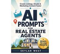 AI Prompts for Real Estate Agents: A Practical Guide to 500+ Ready-to-Use AI Prompts for Writing Property Listings, Emails, Social Media Posts, Client ... Tasks-Save Time and Boost Productivity.