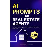AI Prompts for Real Estate Agents: Ready-to-Use Prompts to Find Leads, Write Listings, and Close Faster (AI Prompts Series, Book 1)