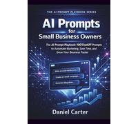 AI Prompts for Small Business Owners: The AI Prompt Playbook: 100 ChatGPT Prompts to Automate Marketing, Save Time, and Grow Your Business Faster (The AI Prompt Playbook Series)