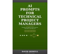 AI Prompts for Technical Project Managers: Prompts and Agents to Plan, Execute, and Lead in the Age of AI