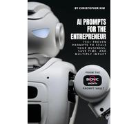 AI Prompts for the Entrepreneur: 750+ Proven Prompts to Scale Your Business, Save Time, and Multiply Impact (AI Prompt Vault)