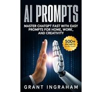 AI Prompts: Master ChatGPT Fast with Easy Prompts for Home, Work, and Creativity