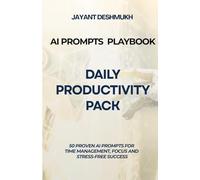 AI Prompts Playbook: Daily Productivity Pack: 50 Proven AI Prompts for Time Management, Focus and Stress-Free Success