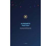 AI Prompts That Pay: 150+ Ready-to-Use ChatGPT and Claude Prompts to Build a Real Freelance Income