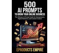 AI Prompts to Grow Your Online Business: 500 Prompts for Entrepreneurs, Digital Marketers, and Content Creators (The Digital Income Blueprint Series)
