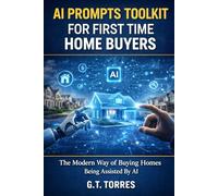 AI Prompts Toolkit For First Time Home Buyers: The Modern Way of Buying Homes Being Assisted By AI