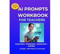 AI Prompts Workbook for Teachers: Save 10+ Hours Every W I Classroom Prompts Series)