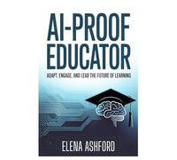 AI-Proof Educator: Adapt, Engage, and Lead the Future of Learning: 1 (Critical Thinking Guides)