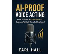 AI-Proof Voice Acting: How to Build a $150/Hour VO Business While Others Get Replaced (How To Start, Build, And Grow A Successful Voice-Over Business)