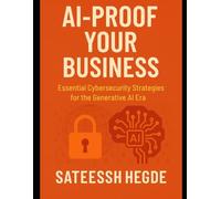 AI-Proof Your Business: Essential Cybersecurity Strategies for the Generative AI Era (Agentic AI - New Book seies)