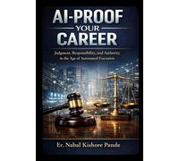 AI-PROOF YOUR CAREER: Judgment, Responsibility, and Authority in the Age of Automated Execution