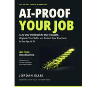 AI-Proof Your Job: A 30-Day Workbook to Stay Valuable, Upgrade Your Skills, and Protect Your Paycheck in the Age of AI