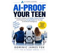AI-Proof Your Teen: A Parent's Guide to AI Skills, Future Careers and Preparing Young People for the Age of Artificial Intelligence (The AI-Ready Series)