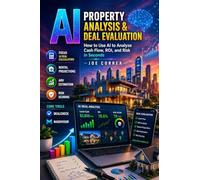 AI Property Analysis & Deal Evaluation: How to Use AI to Analyze Cash Flow, ROI, and Risk in Seconds: 3 (The AI Real Estate Investing)