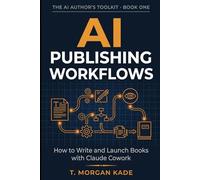 AI Publishing Workflows: How to Write and Launch Books with Claude Cowork (The AI Author's Toolkit)