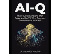 AI-Q: The Four Dimensions That Separate the 5% Who Succeed from the 95% Who Fail (Navigating the Artificial Intelligence Matrix)