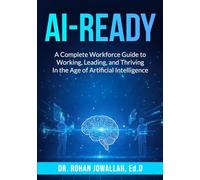 AI-READY: A Complete Workforce Guide to Working, Leading, and Thriving in the Age of Artificial Intelligence