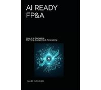 AI READY FP&A: How AI is Reshaping Planning, Budgeting & Forecasting (THE FP&A TRILOGY)