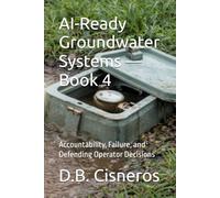AI-Ready Groundwater Systems - Book 4: Accountability, Failure, and Defending Operator Decisions