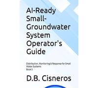 AI-Ready Small-Groundwater System Operator's Guide: Distribution, Monitoring & Response for Small Water Systems Book 2