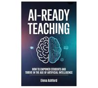 AI-Ready Teaching: How to Empower Students and Thrive in the Age of Artificial Intelligence (The Smart AI Advantage Series)