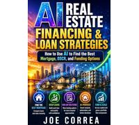 AI Real Estate Financing & Loan Strategies: How to Use AI to Find the Best Mortgage, DSCR, and Funding Options: 8 (The AI Real Estate Investing)