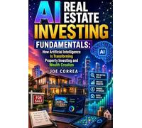 AI Real Estate Investing Fundamentals: How Artificial Intelligence Is Transforming Property Investing and Wealth Creation: 1