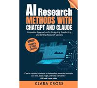 AI Research Methods with ChatGPT and Claude : Innovative Approaches for Designing, Conducting, and Writing Research Using AI (AI Tools)