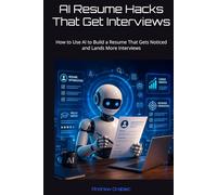 AI Resume Hacks That Get Interviews: How to Use AI to Build a Resume That Gets Noticed and Lands More Interviews