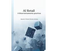 AI Retail : Il disorientamento positivo: Quando il retail diventa sistema