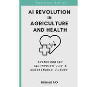 AI Revolution In Agriculture And Health: Transforming Industries for a Sustainable Future (Healthy Living Library)