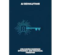 Ai Revolution: Unlocking Business Efficiency And Financial Freedom