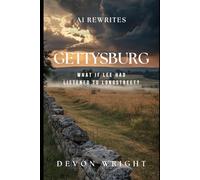 AI Rewrites: Gettysburg: What If Lee Had Listened to Longstreet: 1 (AI Rewrites History)