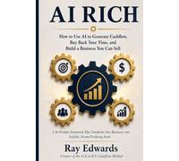AI Rich: How to Use AI To Generate Cashflow, Buy Back Your Time, and Build a Business You Can Sell (The Creative Cashflow Mastery Series)
