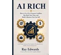 AI Rich: How to Use AI To Generate Cashflow, Buy Back Your Time, and Build a Business You Can Sell (The Creative Cashflow Mastery Series)