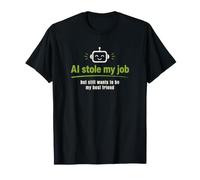 AI robó mi Trabajo Pero todavía Quiere ser mi Mejor Amigo Camiseta