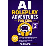 AI Roleplay Adventures for Kids: Volume 2: 100 Brand-New AI Roleplay Scenarios to Build Creativity, Critical Thinking, Leadership, Communication, and Future Skills