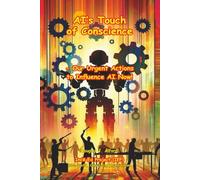 AI’s Touch of Conscience: Our Urgent Actions to Influence AI Now!: 4 (AI for ALL HUMANS)