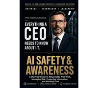AI Safety & Awareness: A Practical Guide to Responsible AI at Work, Managing Risk, Protecting Information, and Building Trust (Everything A CEO Needs To Know About I.T.)