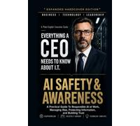 AI Safety & Awareness: A Practical Guide to Responsible AI at Work, Managing Risk, Protecting Information, and Building Trust (Everything A CEO Needs To Know About I.T.)