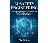 AI Safety Engineering: Red Teaming, Alignment Techniques, and Regulatory Compliance for Production AI Systems (Production AI Engineering Series)