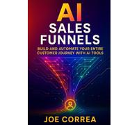 AI Sales Funnels: Build and Automate Your Entire Customer Journey With AI Tools: 7 (AI Marketing Revolution)