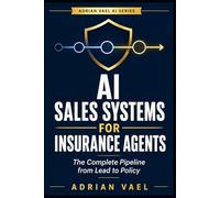 AI Sales Systems for Insurance Agents: The Complete Pipeline from Lead to Policy (The AI Toolkit Professional Series)