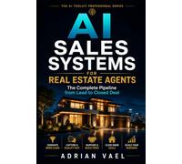 AI Sales Systems for Real Estate Agents: The Complete Pipeline from Lead to Closed Deal (The AI Toolkit Professional Series)