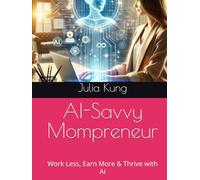 AI-Savvy Mompreneur: Work Less, Earn More & Thrive with AI