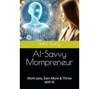AI-Savvy Mompreneur: Work Less, Earn More & Thrive with AI