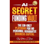 AI Secret Funding Vault: The EIN-Only Playbook for No-Personal Guarantee Business Capital (Bosses Build Business Credit)